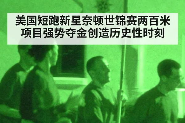 美国短跑新星奈顿世锦赛两百米项目强势夺金创造历史性时刻